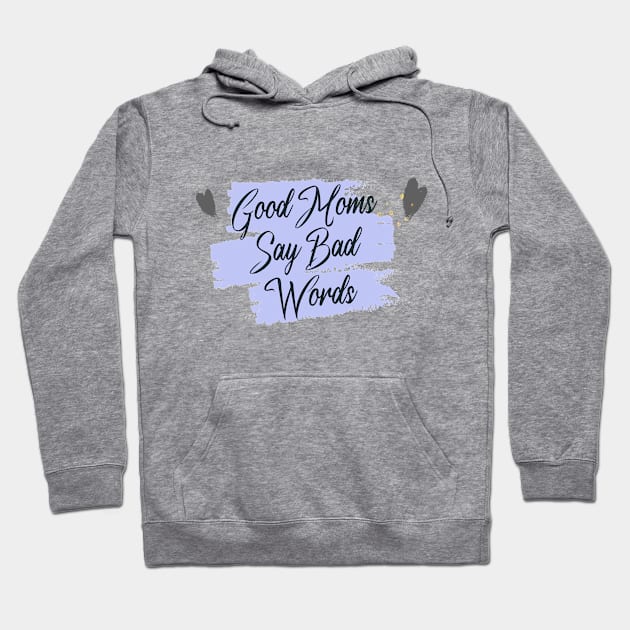 Good Moms Say Bad Words Hoodie by potch94